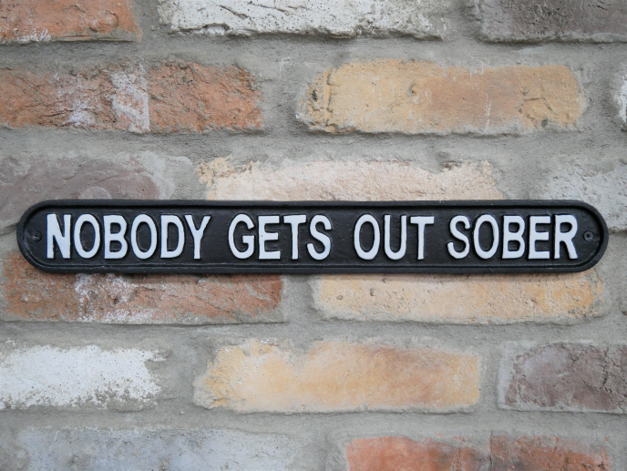 Nobody gets out Sober